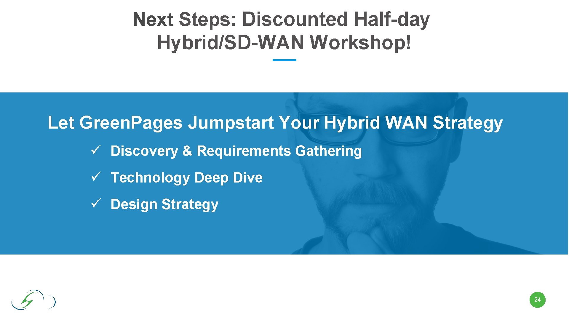 Next Steps: Discounted Half-day Hybrid/SD-WAN Workshop! Let Green. Pages Jumpstart Your Hybrid WAN Strategy