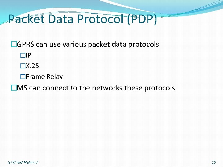 Packet Data Protocol (PDP) �GPRS can use various packet data protocols �IP �X. 25