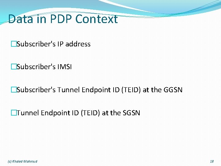 Data in PDP Context �Subscriber's IP address �Subscriber's IMSI �Subscriber's Tunnel Endpoint ID (TEID)