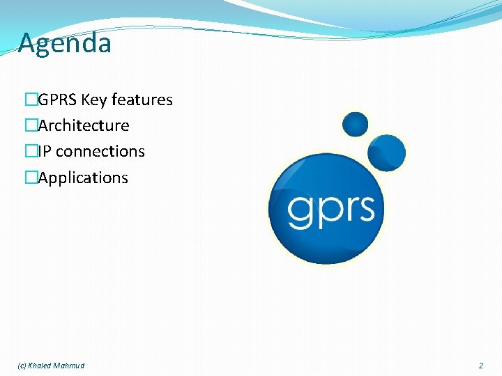Agenda �GPRS Key features �Architecture �IP connections �Applications (c) Khaled Mahmud 2 