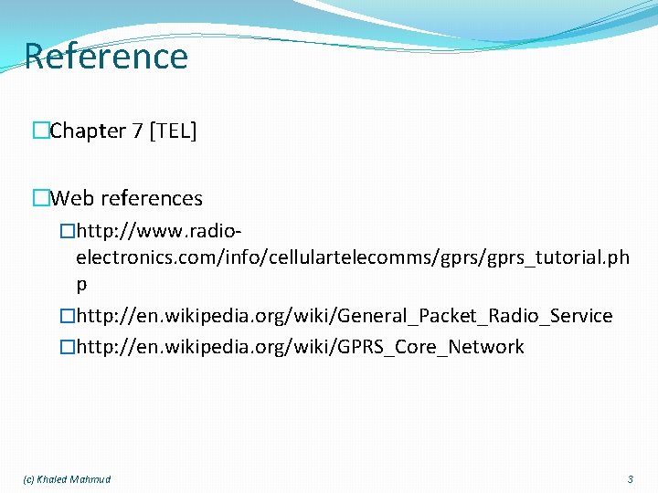 Reference �Chapter 7 [TEL] �Web references �http: //www. radioelectronics. com/info/cellulartelecomms/gprs_tutorial. ph p �http: //en.