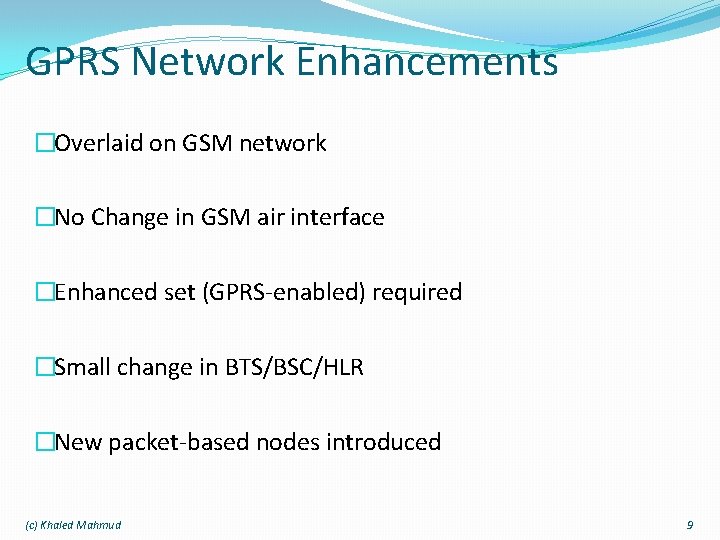 GPRS Network Enhancements �Overlaid on GSM network �No Change in GSM air interface �Enhanced