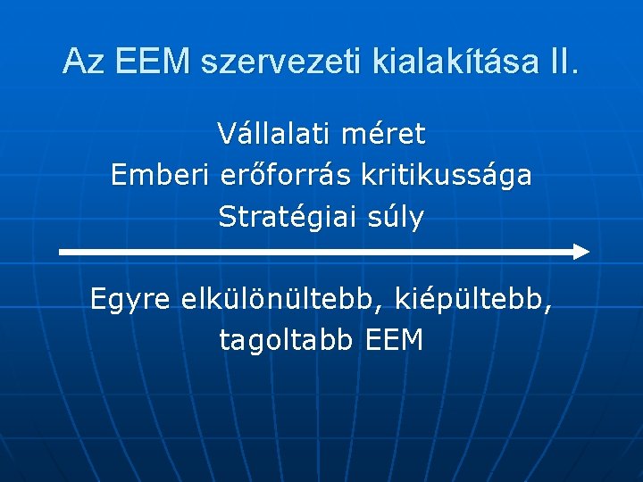 Az EEM szervezeti kialakítása II. Vállalati méret Emberi erőforrás kritikussága Stratégiai súly Egyre elkülönültebb,