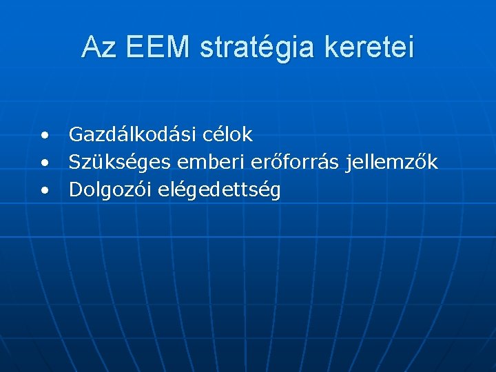 Az EEM stratégia keretei • Gazdálkodási célok • Szükséges emberi erőforrás jellemzők • Dolgozói