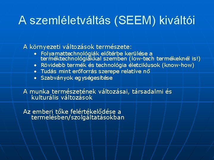 A szemléletváltás (SEEM) kiváltói A környezeti változások természete: • Folyamattechnológiák előtérbe kerülése a terméktechnológiákkal