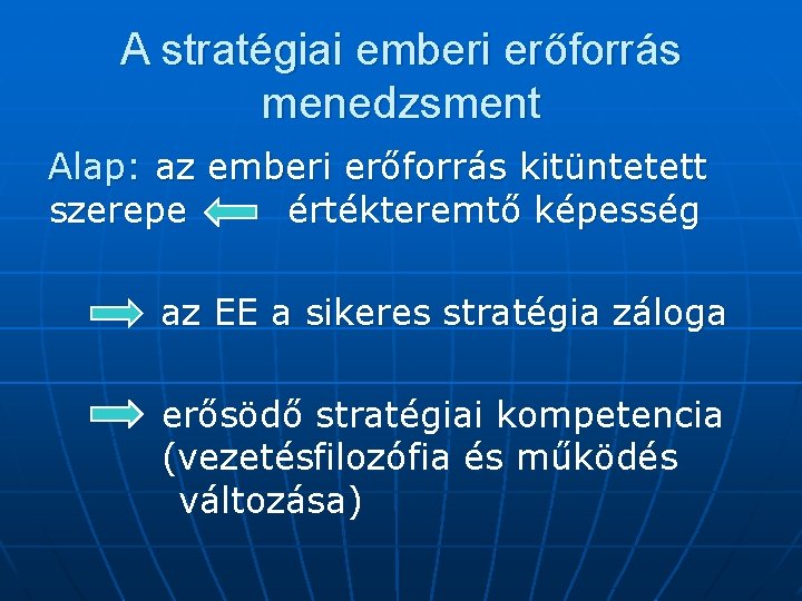 A stratégiai emberi erőforrás menedzsment Alap: az emberi erőforrás kitüntetett szerepe értékteremtő képesség az