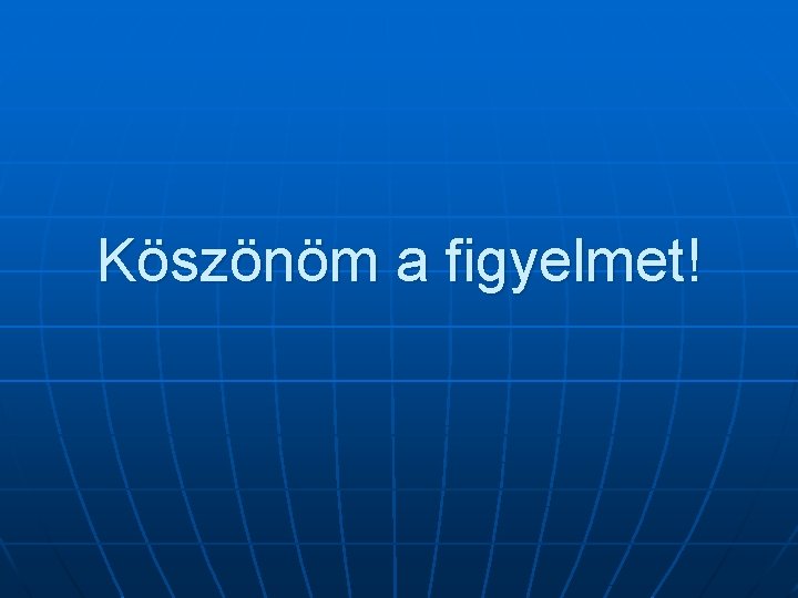 Köszönöm a figyelmet! 