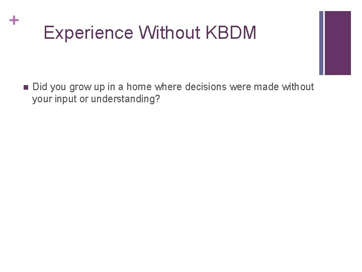 + Experience Without KBDM n Did you grow up in a home where decisions