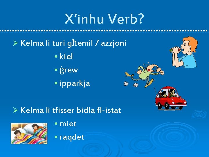 X’inhu Verb? Ø Kelma li turi għemil / azzjoni • kiel • ġrew •