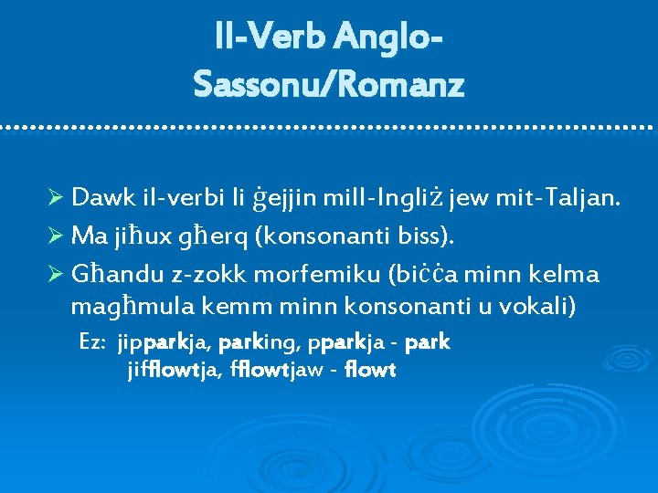 Il-Verb Anglo. Sassonu/Romanz Ø Dawk il-verbi li ġejjin mill-Ingliż jew mit-Taljan. Ø Ma jiħux