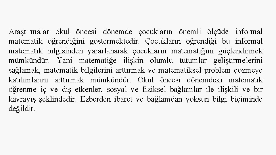 Araştırmalar okul öncesi dönemde çocukların önemli ölçüde informal matematik öğrendiğini göstermektedir. Çocukların öğrendiği bu