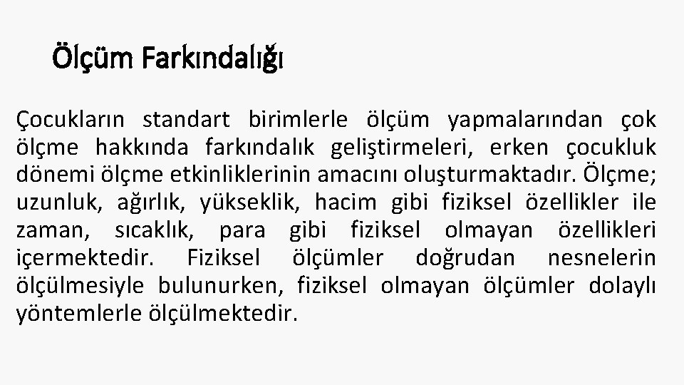 Ölçüm Farkındalığı Çocukların standart birimlerle ölçüm yapmalarından çok ölçme hakkında farkındalık geliştirmeleri, erken çocukluk