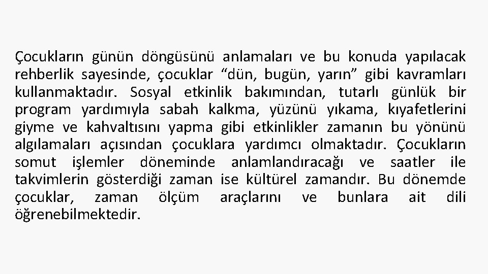 Çocukların günün döngüsünü anlamaları ve bu konuda yapılacak rehberlik sayesinde, çocuklar “dün, bugün, yarın”