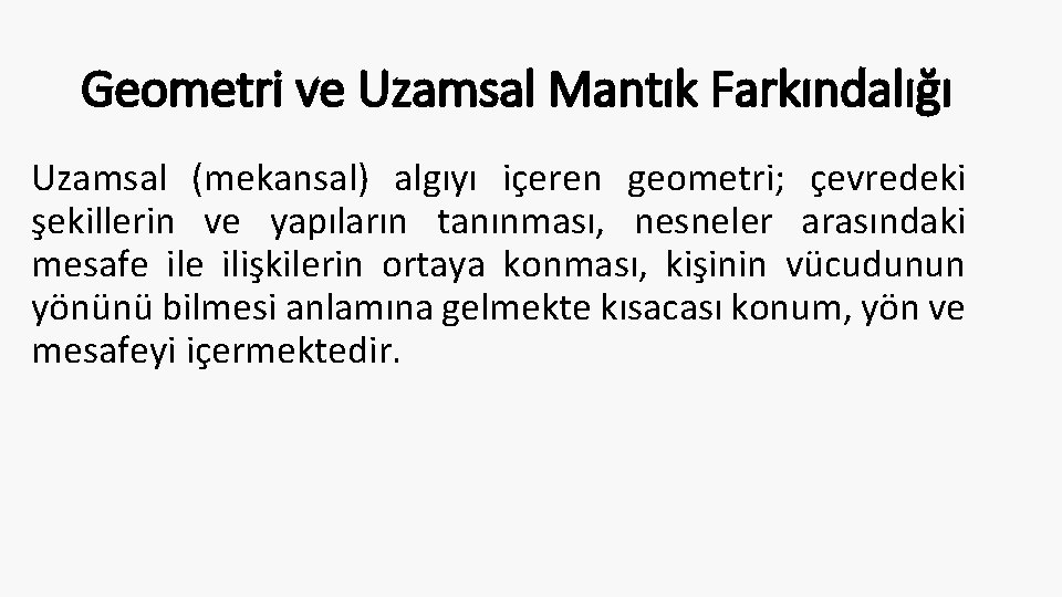 Geometri ve Uzamsal Mantık Farkındalığı Uzamsal (mekansal) algıyı içeren geometri; çevredeki şekillerin ve yapıların