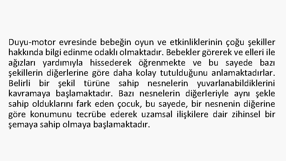 Duyu-motor evresinde bebeğin oyun ve etkinliklerinin çoğu şekiller hakkında bilgi edinme odaklı olmaktadır. Bebekler