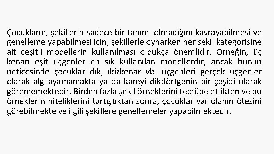 Çocukların, şekillerin sadece bir tanımı olmadığını kavrayabilmesi ve genelleme yapabilmesi için, şekillerle oynarken her