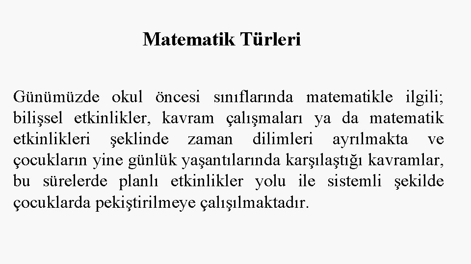 Matematik Türleri Günümüzde okul öncesi sınıflarında matematikle ilgili; bilişsel etkinlikler, kavram çalışmaları ya da