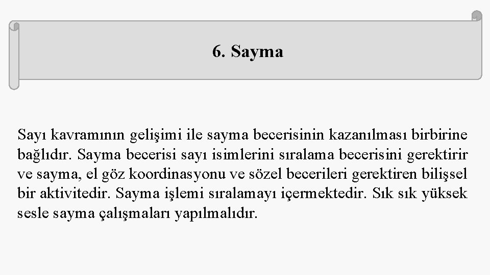 6. Sayma Sayı kavramının gelişimi ile sayma becerisinin kazanılması birbirine bağlıdır. Sayma becerisi sayı