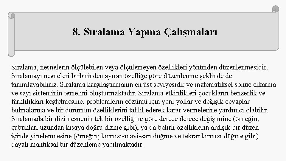 8. Sıralama Yapma Çalışmaları Sıralama, nesnelerin ölçülebilen veya ölçülemeyen özellikleri yönünden düzenlenmesidir. Sıralamayı nesneleri