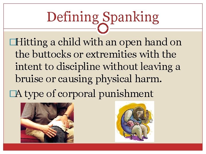 Defining Spanking �Hitting a child with an open hand on the buttocks or extremities