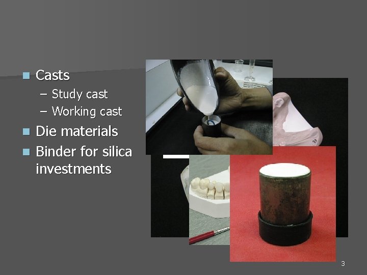 n Casts – Study cast – Working cast Die materials n Binder for silica