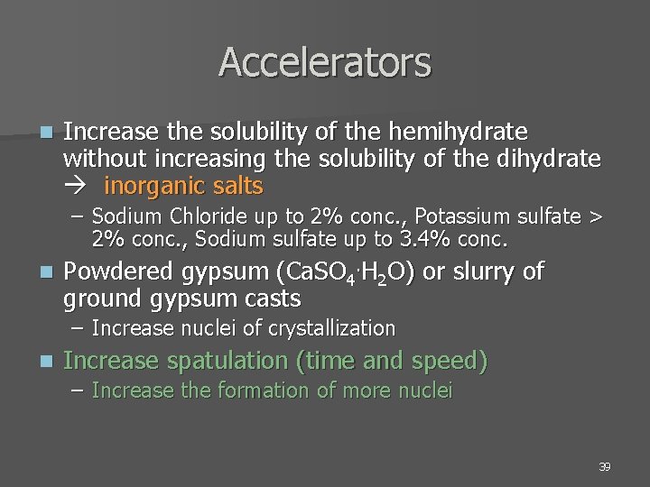 Accelerators n Increase the solubility of the hemihydrate without increasing the solubility of the