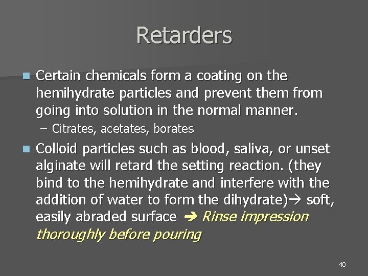 Retarders n Certain chemicals form a coating on the hemihydrate particles and prevent them