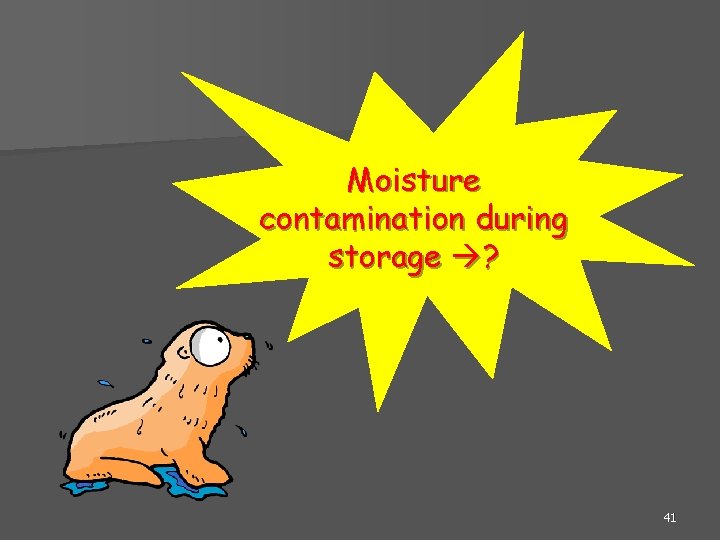 Moisture contamination during storage ? 41 