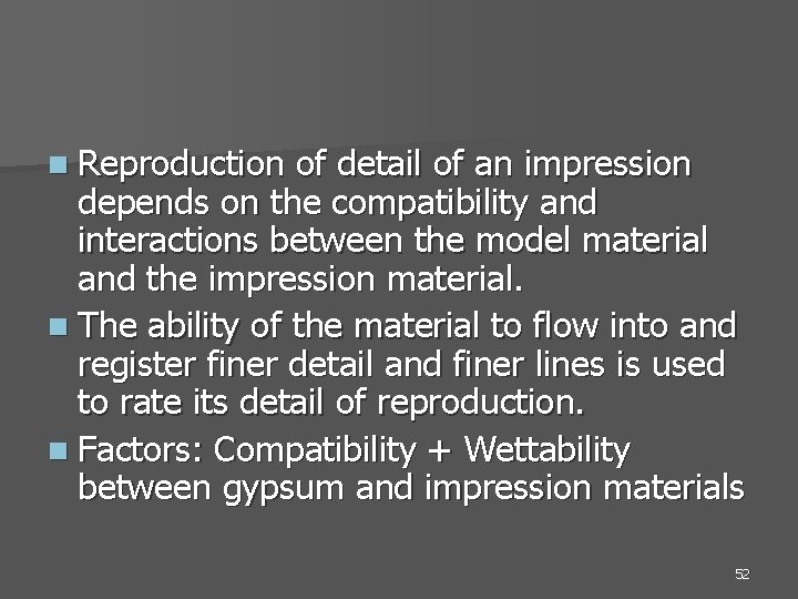 n Reproduction of detail of an impression depends on the compatibility and interactions between