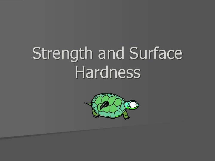Strength and Surface Hardness 