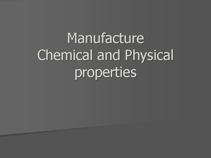 Manufacture Chemical and Physical properties 