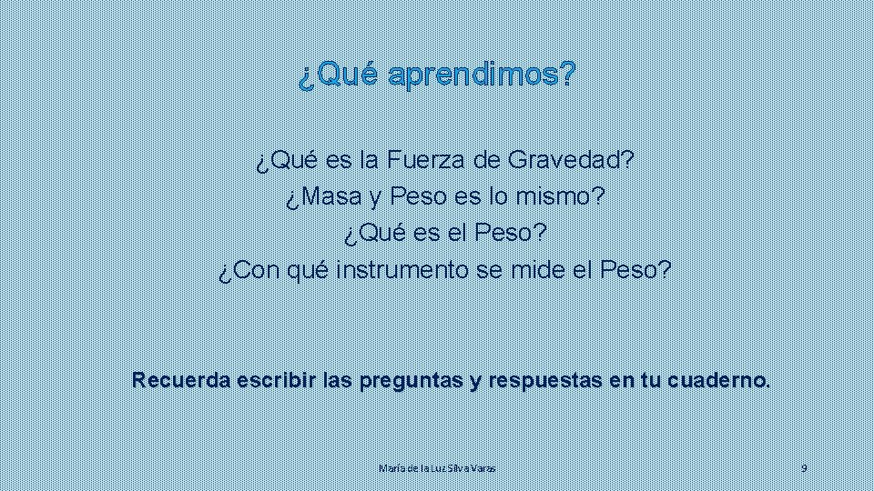 ¿Qué aprendimos? ¿Qué es la Fuerza de Gravedad? ¿Masa y Peso es lo mismo?