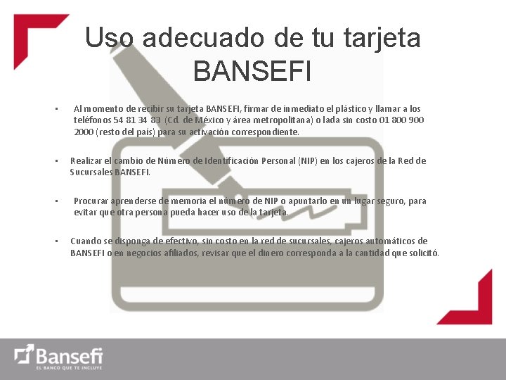 Uso adecuado de tu tarjeta BANSEFI • Al momento de recibir su tarjeta BANSEFI,