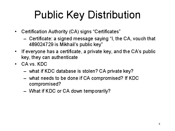 Public Key Distribution • Certification Authority (CA) signs “Certificates” – Certificate: a signed message