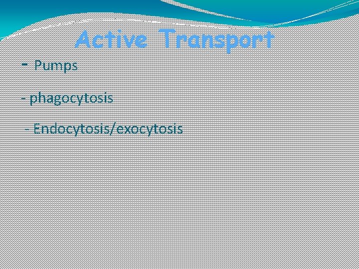 Active Transport - Pumps - phagocytosis - Endocytosis/exocytosis 