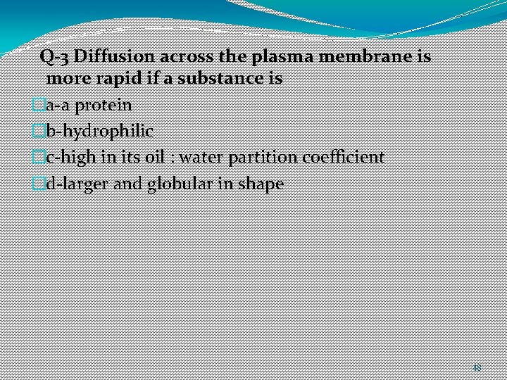 Q-3 Diffusion across the plasma membrane is more rapid if a substance is �a-a