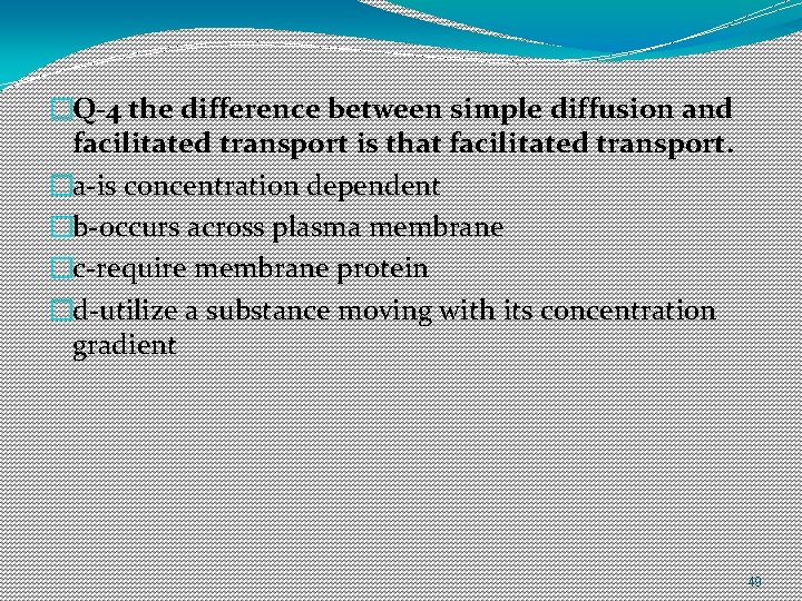 �Q-4 the difference between simple diffusion and facilitated transport is that facilitated transport. �a-is