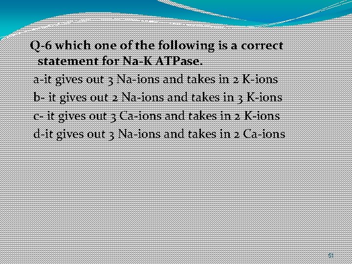 Q-6 which one of the following is a correct statement for Na-K ATPase. a-it