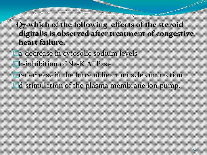 Q 7 -which of the following effects of the steroid digitalis is observed after