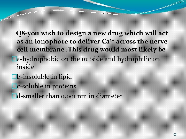 Q 8 -you wish to design a new drug which will act as an