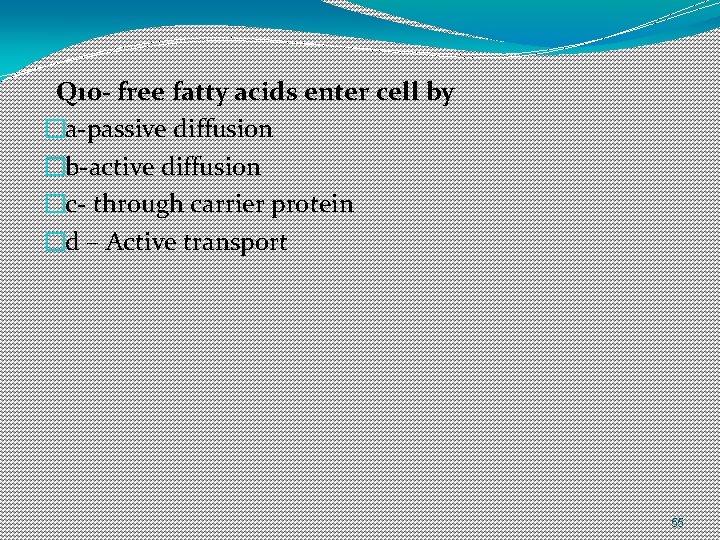 Q 10 - free fatty acids enter cell by �a-passive diffusion �b-active diffusion �c-