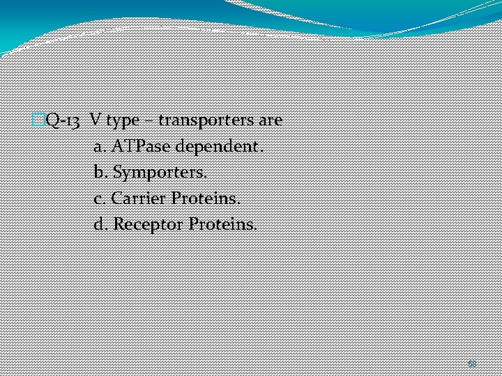 �Q-13 V type – transporters are a. ATPase dependent. b. Symporters. c. Carrier Proteins.