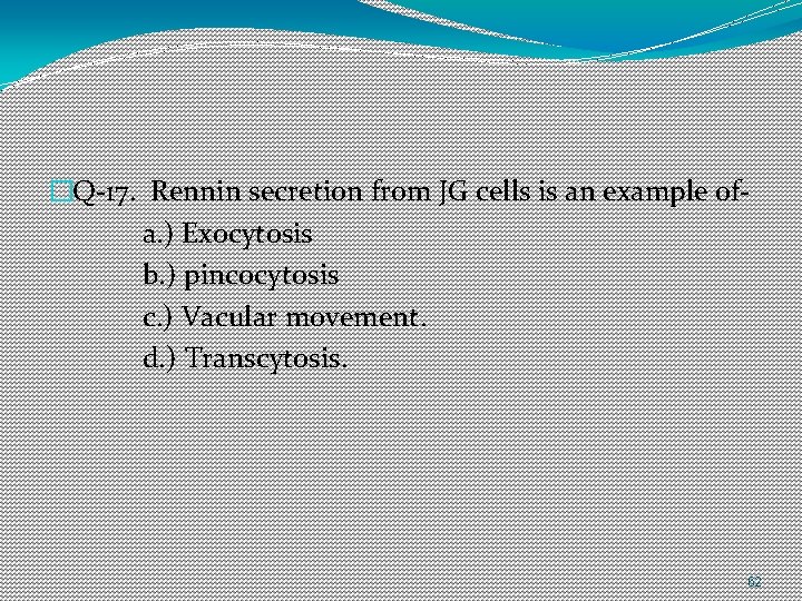 �Q-17. Rennin secretion from JG cells is an example ofa. ) Exocytosis b. )