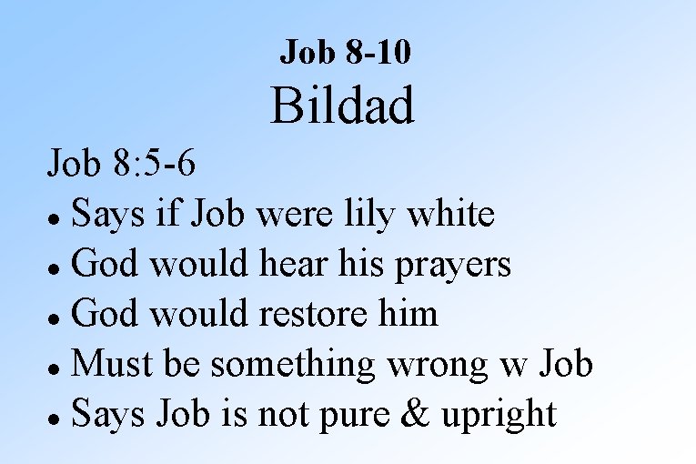 Job 8 -10 Bildad Job 8: 5 -6 Says if Job were lily white