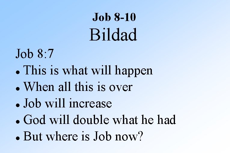 Job 8 -10 Bildad Job 8: 7 This is what will happen When all