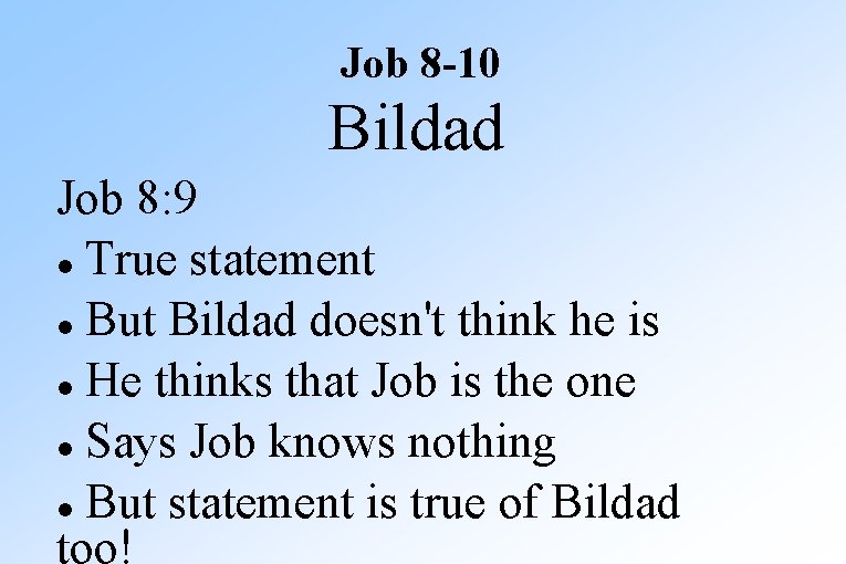 Job 8 -10 Bildad Job 8: 9 True statement But Bildad doesn't think he