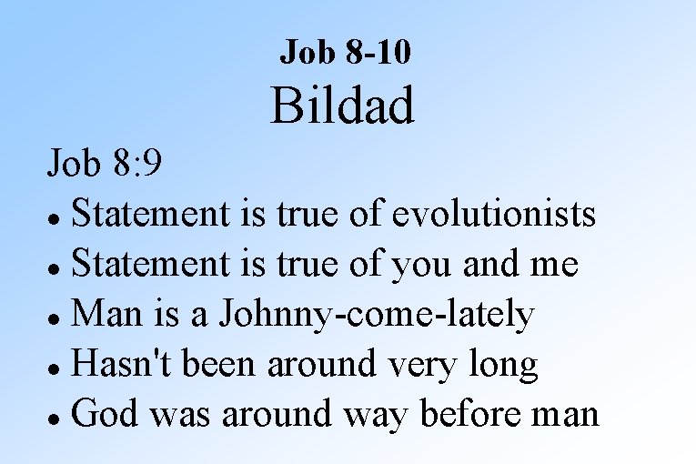 Job 8 -10 Bildad Job 8: 9 Statement is true of evolutionists Statement is