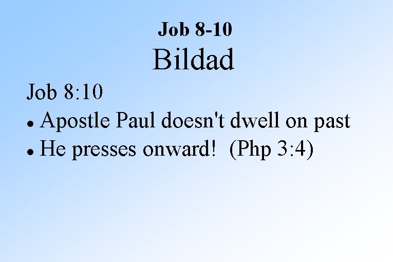 Job 8 -10 Bildad Job 8: 10 Apostle Paul doesn't dwell on past He