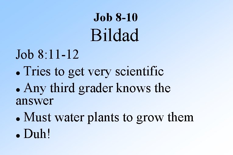 Job 8 -10 Bildad Job 8: 11 -12 Tries to get very scientific Any