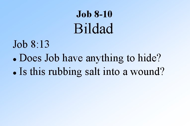 Job 8 -10 Bildad Job 8: 13 Does Job have anything to hide? Is